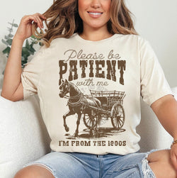 Please be Patient I'm from the 1900s Funny Shirt for Women, Graphic T-shirts for Women, Custom Shirts for Women, Custom Tee, #5243-BCNatural